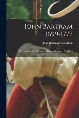 John Bartram 1699-1777: His Garden and His House; William Bartram 1739-1823 - John Bartram Association