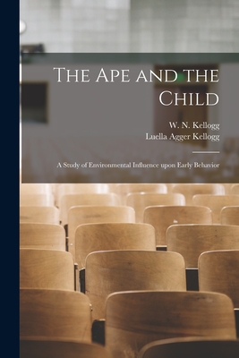 The Ape and the Child; a Study of Environmental Influence Upon Early Behavior - W. N. (winthrop Niles) 1898 Kellogg