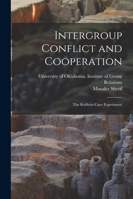 Intergroup Conflict and Cooperation; the Robbers Cave Experiment - University Of Oklahoma Institute Of