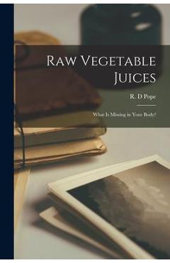 Coperta cărții 'Raw Vegetable Juices: What is Missing in Your Body? - R. D. Pope'