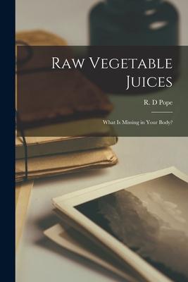 Coperta cărții 'Raw Vegetable Juices: What is Missing in Your Body? - R. D. Pope'