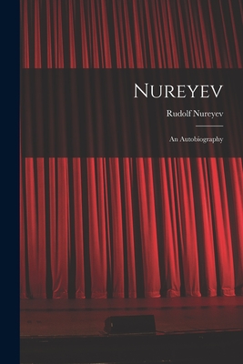 Nureyev: an Autobiography - Rudolf 1938-1993 Nureyev