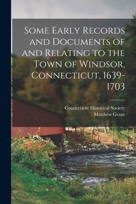 Some Early Records and Documents of and Relating to the Town of Windsor, Connecticut, 1639-1703 - Connecticut Historical Society