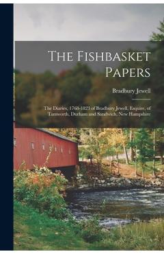 Poza produsului The Fishbasket Papers: the Diaries, 1768-1823 of Bradbury Jewell, Esquire, of Tamworth, Durham and Sandwich, New Hampshire - Bradbury 1752-1828 Jewell