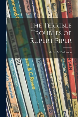 The Terrible Troubles of Rupert Piper - Ethelyn M. Parkinson