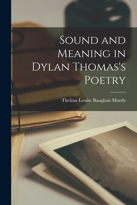 Sound and Meaning in Dylan Thomas's Poetry - Thelma Louise Baughan Murdy