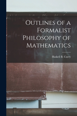 Outlines of a Formalist Philosophy of Mathematics - Haskell B. (haskell Brooks) 1. Curry