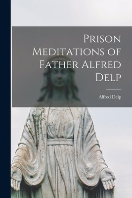 Prison Meditations of Father Alfred Delp - Alfred Delp