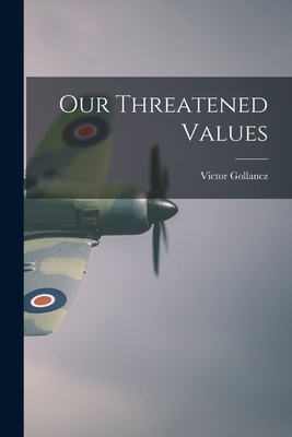 Our Threatened Values - Victor 1893-1967 Gollancz