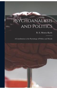 Poza produsului Psychoanalysis and Politics; a Contribution to the Psychology of Politics and Morals - R. E. (roger Ernle) 1898- Money-kyrle