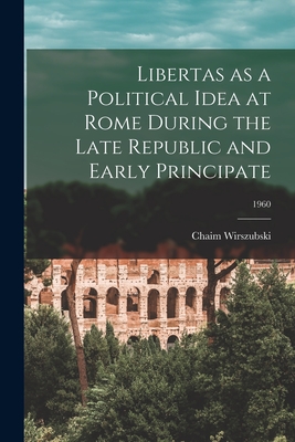 Libertas as a Political Idea at Rome During the Late Republic and Early Principate; 1960 - Chaim Wirszubski
