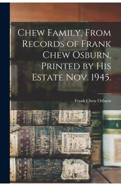 Coperta cărții 'Chew Family, From Records of Frank Chew Osburn, Printed by His Estate Nov. 1945. - Frank Chew 1854-1938 Osburn'