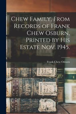 Chew Family, From Records of Frank Chew Osburn, Printed by His Estate Nov. 1945. - Frank Chew 1854-1938 Osburn