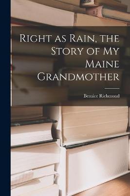 Right as Rain, the Story of My Maine Grandmother - Bernice 1899- Richmond