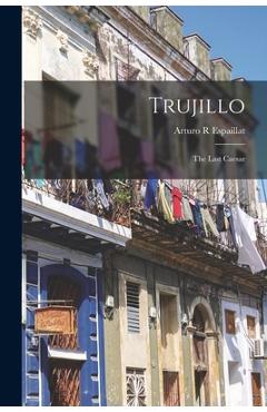 Coperta cărții 'Trujillo: the Last Caesar - Arturo R. Espaillat'