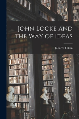 John Locke and the Way of Ideas - John W. Yolton