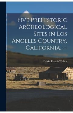 Coperta cărții 'Five Prehistoric Archeological Sites in Los Angeles Country, California. -- - Edwin Francis 1872- Walker'