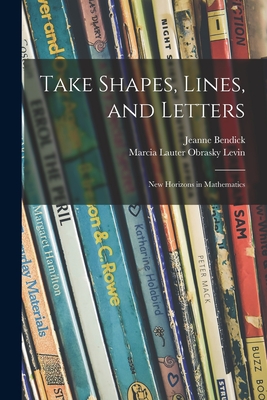 Take Shapes, Lines, and Letters; New Horizons in Mathematics - Jeanne Bendick