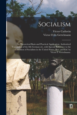 Socialism: Its Theoretical Basis and Practical Application. Authorized Translation of the 8th German Ed., With Special Reference - Victor 1845-1931 Cathrein