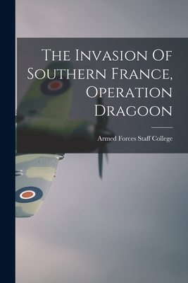 The Invasion Of Southern France, Operation Dragoon - Armed Forces Staff College (u S )