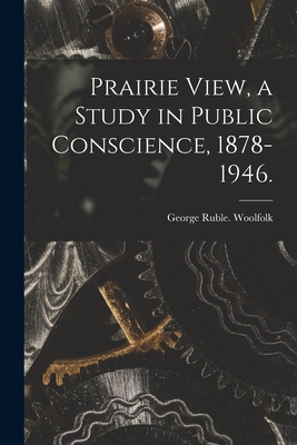 Prairie View, a Study in Public Conscience, 1878-1946. - George Ruble Woolfolk