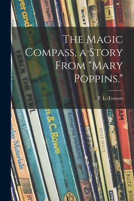 The Magic Compass, a Story From Mary Poppins. - P. L. (pamela Lyndon) 1899- Travers