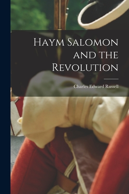 Haym Salomon and the Revolution - Charles Edward 1860-1941 Russell