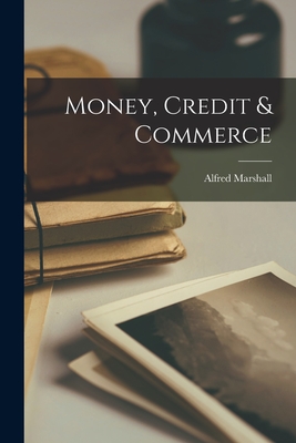 Money, Credit & Commerce - Alfred 1842-1924 Marshall