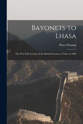 Bayonets to Lhasa; the First Full Account of the British Invasion of Tibet in 1904 - Peter 1907-1971 Fleming