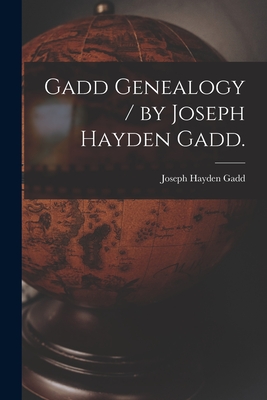 Gadd Genealogy / by Joseph Hayden Gadd. - Joseph Hayden 1875- Gadd