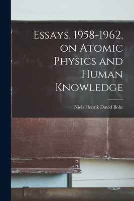 Essays, 1958-1962, on Atomic Physics and Human Knowledge - Niels Henrik David 1885-1962 Bohr