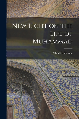 New Light on the Life of Muhammad - Alfred 1888- Guillaume