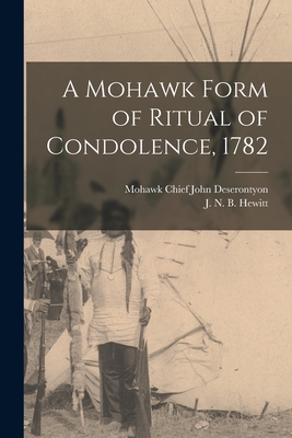 A Mohawk Form of Ritual of Condolence, 1782 - John Mohawk Chief Deserontyon