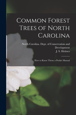 Common Forest Trees of North Carolina: How to Know Them; a Pocket Manual - North Carolina Dept Of Conservation