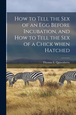 How to Tell the Sex of an Egg Before Incubation, and How to Tell the Sex of a Chick When Hatched - Thomas E. 1875- Quisenberry