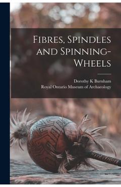 Coperta cărții 'Fibres, Spindles and Spinning-wheels - Dorothy K. Burnham'