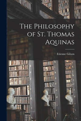 The Philosophy of St. Thomas Aquinas - Etienne 1884-1978 Gilson