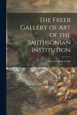 The Freer Gallery of Art of the Smithsonian Institution - Freer Gallery Of Art