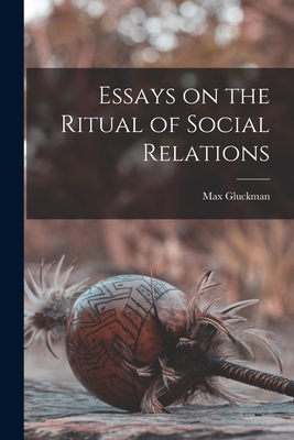 Essays on the Ritual of Social Relations - Max 1911-1975 Gluckman