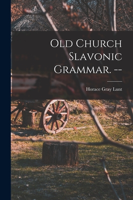 Old Church Slavonic Grammar. -- - Horace Gray 1918- Lunt