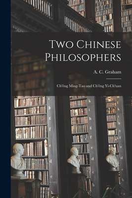 Two Chinese Philosophers: Ch'êng Ming-tao and Ch'êng Yi-ch'uan - A. C. (angus Charles) Graham