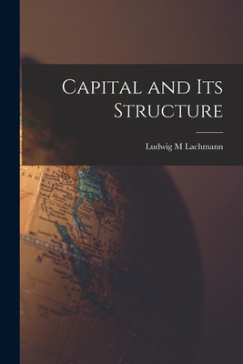 Capital and Its Structure - Ludwig M. Lachmann