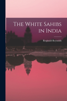 The White Sahibs in India - Reginald 1905-1958 Reynolds
