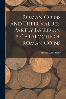 Roman Coins and Their Values. Partly Based on A Catalogue of Roman Coins - Herbert Allen Seaby