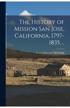 Coperta cărții 'The History of Mission San Jose, California, 1797-1835. .. - Francis Florence 1884-1948 Mccarthy'