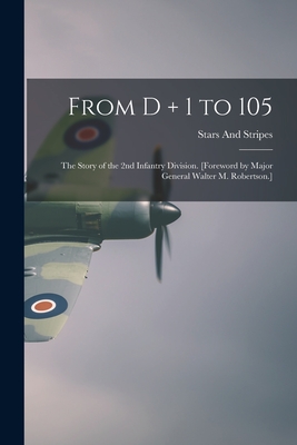 From D + 1 to 105: the Story of the 2nd Infantry Division. [Foreword by Major General Walter M. Robertson.] - Stars And Stripes