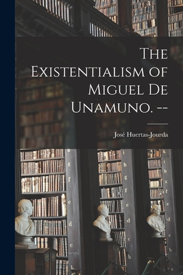 Coperta cărții 'The Existentialism of Miguel De Unamuno. -- - José Huertas-jourda'