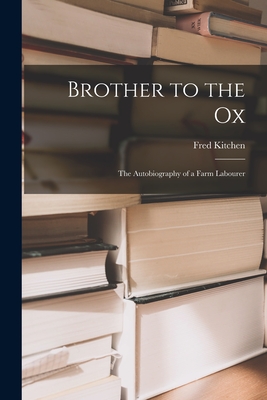 Brother to the Ox; the Autobiography of a Farm Labourer - Fred Kitchen
