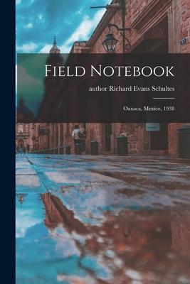 Field Notebook: Oaxaca, Mexico, 1938 - Richard Evans Author Schultes