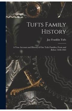 Poza produsului Tufts Family History; a True Account and History of Our Tufts Families, From and Before 1638-1963 - Jay Franklin 1885- Tufts